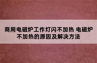 商用电磁炉工作灯闪不加热 电磁炉不加热的原因及解决方法